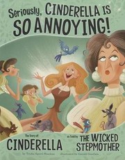 Seriously, Cinderella Is So Annoying!: The Story of Cinderella as Told by the Wicked Stepmother