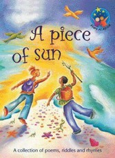 A Piece of sun - a collection of poems, riddles and rhymes: Grade 4, Grade 5: Poetry Anthology