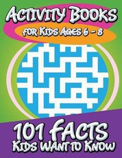 Activity Books for Kids Ages 6 - 8 (101 Facts Kids Want to Know)