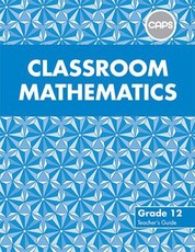 Classroom Mathematics : Grade 12 : Teacher's Guide