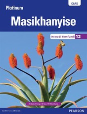 Platinum Masikhanyise Grade 12 Learner's Book (IsiXhosa Home Language) : Grade 12: Learner's book