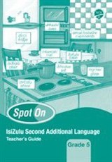 Spot On IsiZulu (Second Additional Language) Grade 5 Teacher's Guide : Grade 5: Teacher's Guide