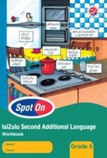 Spot On IsiZulu (Second Additional Language) Grade 5 Workbook : Grade 5: Workbook