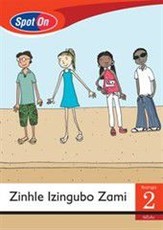 Spot On IsiZulu Grade 2 Reader: Zinhle Izingubo Zami : Grade 2