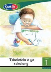 Spot On Setswana Grade 1 Reader: Tsholofelo o ya sekolong : Grade 1