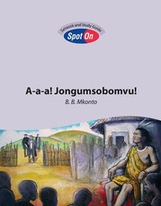 Spot On Setwork and Study Guide: A-a-a! Jongumsobomvu! : Grade 12