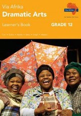 Via Afrika dramatic arts CAPS : Gr 12: Learner's book