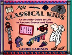 Classical Kids: An Activity Guide to Life in Ancient Greece and Rome