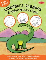 Dinosaurs, Dragons & Prehistoric Creatures (I Can Draw)