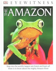 DK Eyewitness Books the Amazon: Step Into the World's Largest Rainforest and Learn All There Is to Know about Th