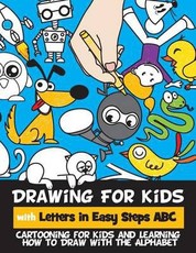 Drawing for Kids with Letters in Easy Steps ABC: Cartooning for Kids and Learning How to Draw with the Alphabet