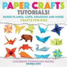 Paper Crafts Tutorials! - Paper Planes, Cups, Dragons and More - Crafts for Kids - Children's Craft & Hobby Books