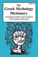 The Greek Mythology Dictionary: Mythological Creatures, Gods, and Heroes of the Greeks and Romans