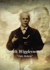 Smith Wigglesworth - Only Believe (DVD)